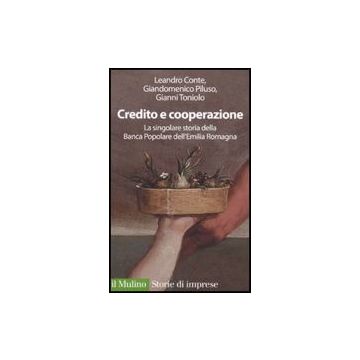 Credito E Cooperazione. La Singolare Storia Della Banca Popolare Dell'emilila Romagna - Conte Leandro; Piluso Giandomenico; Toniolo Gianni - Il Mulino - 9788815133106