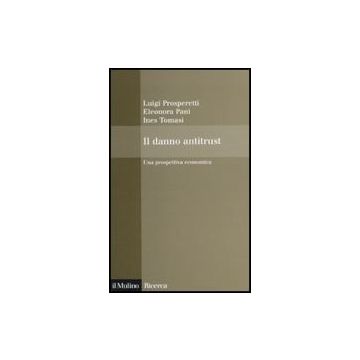 Il Danno Antitrust. Una Prospettiva Economica  - Prosperetti Luigi; Pani Eleonora; Tomasi Ines - Il Mulino - 9788815133212