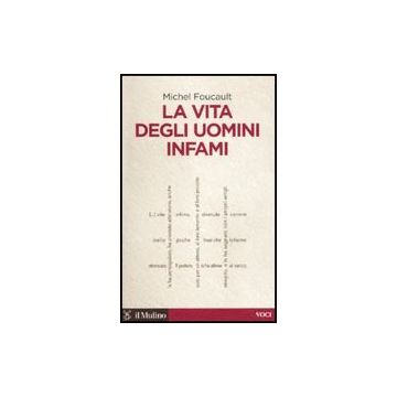 La Vita Degli Uomini Infami  - Foucault Michel - Il Mulino - 9788815133267