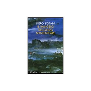 Il Vangelo Secondo Shakespeare  - Boitani Piero - Il Mulino - 9788815133311