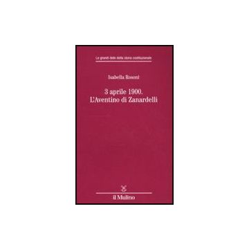 3 Aprile 1900. L'aventino Di Zanardelli - Rosoni Isabella - Il Mulino - 9788815133366