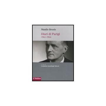 Diari Di Parigi (1961-1964) - Brosio Manlio; Gentiloni Silveri U.  - Il Mulino - 9788815133670