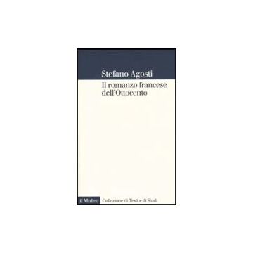 Il Romanzo Francese Dell'ottocento. Lingue Forme Genealogia  - Agosti Stefano - Il Mulino - 9788815133700