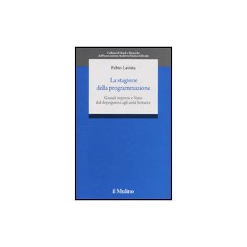 La Stagione Della Programmazione. Grandi Imprese E Stato Dal Dopoguerra Agli Anni Settanta  - Lavista Fabio - Il Mulino - 9788815133779
