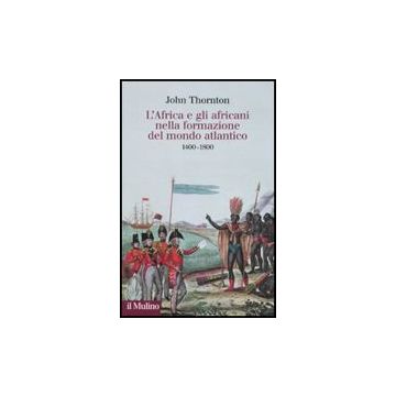 L' Africa E Gli Africani Nella Formazione Del Mondo Atlantico. 1400-1800  - Thornton John - Il Mulino - 9788815133908