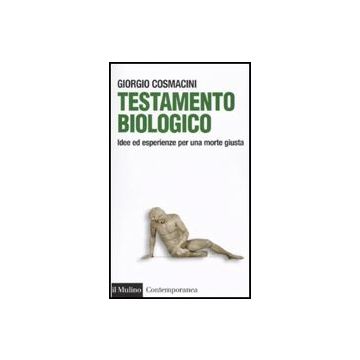 Testamento Biologico. Idee Ed Esperienze Per Una Morte Giusta - Cosmacini Giorgio - Il Mulino - 9788815134059