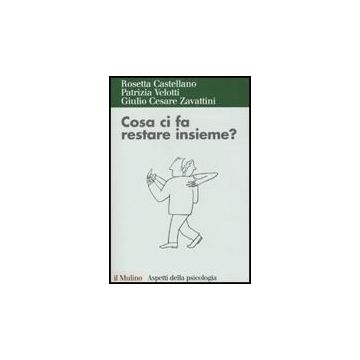 Cosa Ci Fa Restare Insieme? Attaccamento Ed Esiti Della Relazione Di Coppia - Castellano Rosetta; Velotti Patrizia; Zavattini G. Cesare - Il Mulino - 9788815134189