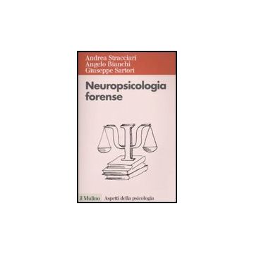 Neuropsicologia Forense - Stracciari Andrea; Bianchi Angelo; Sartori Giuseppe - Il Mulino - 9788815134196