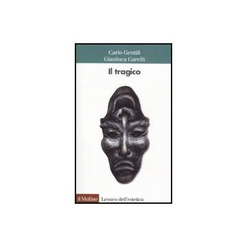 Il Tragico  - Gentili Carlo; Garelli Gianluca - Il Mulino - 9788815134363