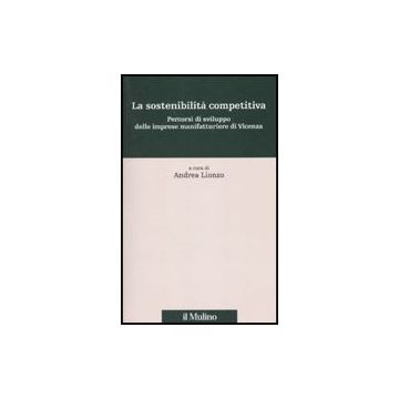 La Sostenibilita' Competitiva. Percorsi Di Sviluppo Delle Imprese Manifatturiere Di Vicenza  - Lionzo A.  - Il Mulino - 9788815134639