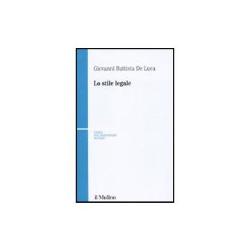 Lo Stile Legale  - De Luca G. Battista - Il Mulino - 9788815134967