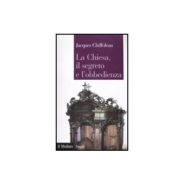 La Chiesa, Il Segreto, L'obbedienza  - Chiffoleau Jacques; Vallerani M.  - Il Mulino - 9788815136732