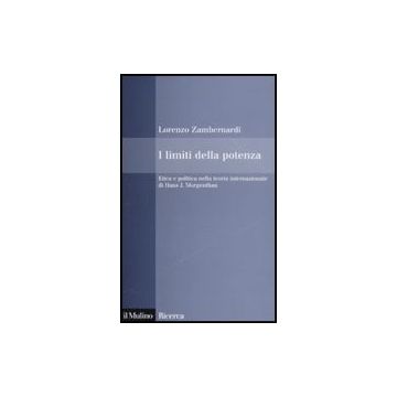 I Limiti Della Potenza. Etica E Politica Nella Teoria Internazionale Di Hans J. Morgenthau  - Zambernardi Lorenzo - Il Mulino - 9788815136749