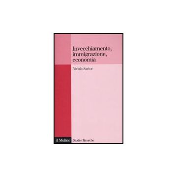 Invecchiamento, Immigrazione, Economia - Sartor Nicola - Il Mulino - 9788815136756