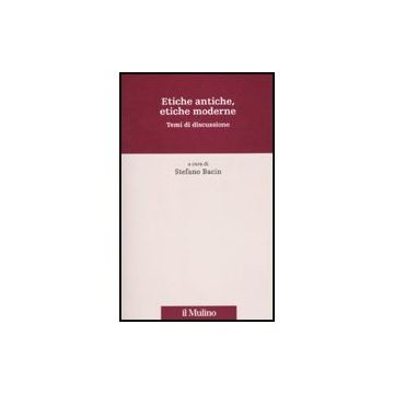 Etiche Antiche, Etiche Moderne. Temi Di Discussione - Bacin S.  - Il Mulino - 9788815137173