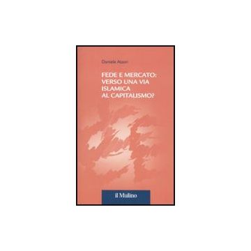 Fede E Mercato: Verso Una Via Islamica Al Capitalismo? - Atzori Daniele - Il Mulino - 9788815137289
