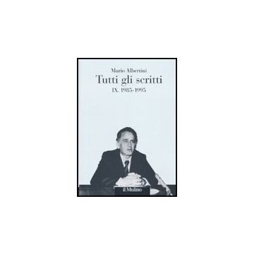 Tutti Gli Scritti. Vol. 9: 1985-1995 - Albertini Mario; Mosconi N.  - Il Mulino - 9788815137302