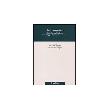 Antropogenesi. Ricerche Sull'origine E Lo Sviluppo Del Fenomeno Umano - Pavan A. ; Magno E.  - Il Mulino - 9788815137425