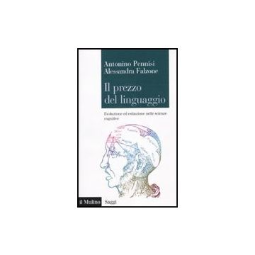 Il Prezzo Del Linguaggio. Evoluzione Ed Estinzione Nelle Scienze Cognitive  - Pennisi Antonino; Falzone Alessandra - Il Mulino - 9788815137524