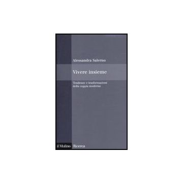 Vivere Insieme. Tendenze E Trasformazioni Della Coppia Moderna - Salerno Alessandra - Il Mulino - 9788815137616