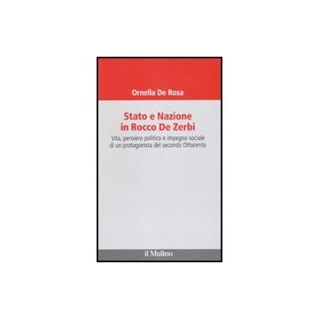 Stato E Nazione In Rocco De Zerbi. Vita, Pensiero Politico E Impegno Sociale Di  Un Protagonista Del Secondo Ottocento - De Rosa Ornella - Il Mulino - 9788815138064