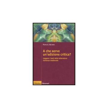 A che serve un'edizione critica? Leggere i testi della letteratura romanza medievale  - Beltrami Pietro G. - Il Mulino - 9788815138224