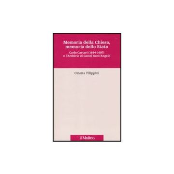 Memoria Della Chiesa, Memoria Dello Stato. Carlo Cartari (1614-1697) E L'archivio Di Castel Sant'angelo - Filippini Orietta - Il Mulino - 9788815138231