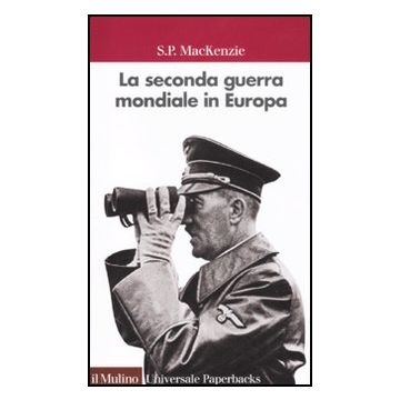 La Seconda Guerra Mondiale In Europa  - Mackenzie S. P.; Labanca N.  - Il Mulino - 9788815138279