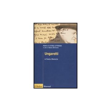 Ungaretti. Profili Di Storia Letteraria - Baroncini Daniela; Battistini A.  - Il Mulino - 9788815138309