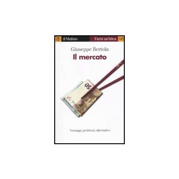 Il Mercato  - Bertola Giuseppe - Il Mulino - 9788815138927