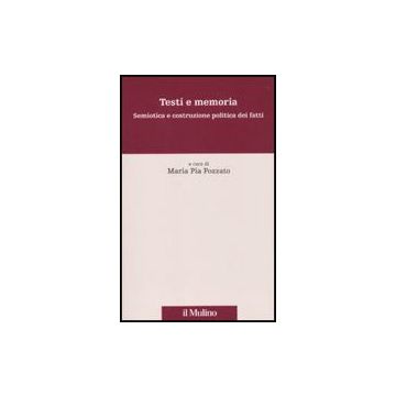 Testi E Memoria. Semiotica E Costruzione Politica Dei Fatti - Pozzato M. P.  - Il Mulino - 9788815139412