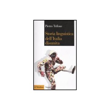Storia Linguistica Dell'italia Disunita - Trifone Pietro - Il Mulino - 9788815139481