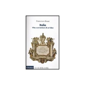 Italia. Vita E Avventure Di Un'idea - Bruni Francesco - Il Mulino - 9788815139559