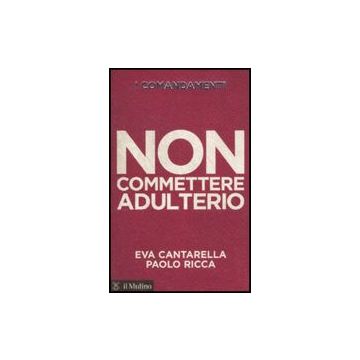 I Comandamenti. Non Commettere Adulterio  - Cantarella Eva; Ricca Paolo - Il Mulino - 9788815139702