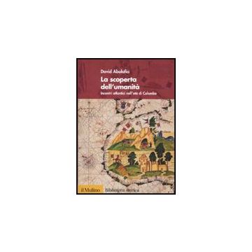 La Scoperta Dell'umanita'. Incontri Atlantici Nell'eta' Di Colombo  - Abulafia David; Marcocci G.  - Il Mulino - 9788815139733