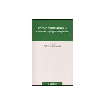 Trieste Multiculturale. Comunita' E Linguaggi Di Integrazione - Scarciglia R.  - Il Mulino - 9788815139832