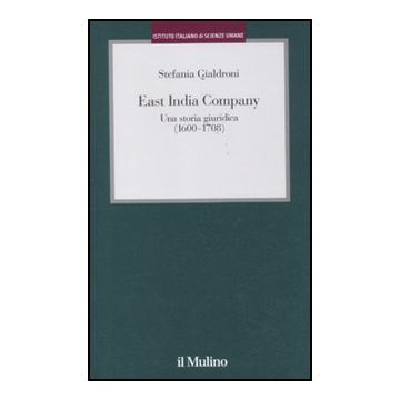 East India Company. Una Storia Giuridica (1600-1708) - Gialdroni Stefania - Il Mulino - 9788815146380