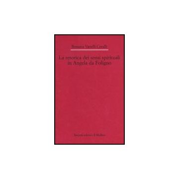 La Retorica Dei Sensi Spirituali In Angela Da Foligno  - Vanelli Coralli Rossana - Il Mulino - 9788815146427