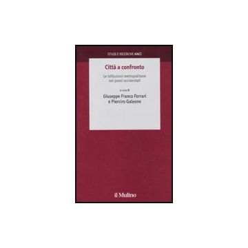 Citta' A Confronto. Le Istituzioni Metropolitane Nei Paesi Occidentali - Ferrari G. F. ; Galeone P.  - Il Mulino - 9788815146878