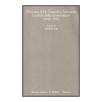 L'Europa di De Gasperi e Adenauer La sfida della ricostruzione (1945-1951) - Cau M.  - Il Mulino - 9788815146885