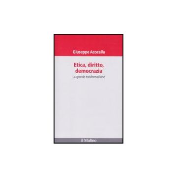Etica, Diritto, Democrazia. La Grande Trasformazione - Acocella Giuseppe - Il Mulino - 9788815146960