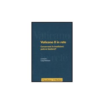 Vaticano Ii In Rete. Vol. 2: Conservare Le Tradizioni: Poteva Bastare? Conservare Le Tradizioni: Poteva Bastare? - Pedrazzi L.  - Il Mulino - 9788815148070