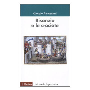 Bisanzio E Le Crociate - Ravegnani Giorgio - Il Mulino - 9788815149565
