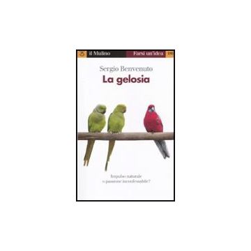 La Gelosia. Impulso Naturale O Passione Inconfessabile?  - Benvenuto Sergio - Il Mulino - 9788815149695