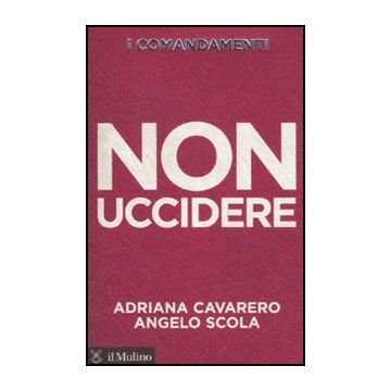 I Comandamenti. Non Uccidere  - Cavarero Adriana; Scola Angelo - Il Mulino - 9788815150110