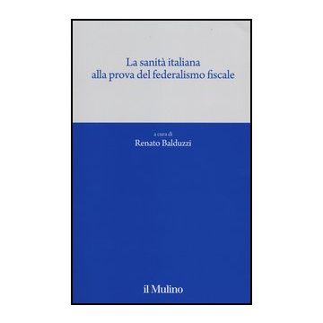 La Sanita' Italiana Alla Prova Del Federalismo Fiscale  - Balduzzi R.  - Il Mulino - 9788815150257