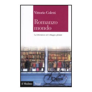 Romanzo Mondo. La Letteratura Nel Villaggio Globale - Coletti Vittorio - Il Mulino - 9788815150493