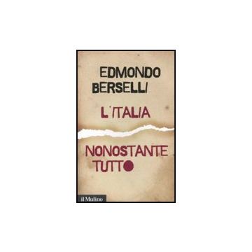 L' Italia, Nonostante Tutto  - Berselli Edmondo - Il Mulino - 9788815150721