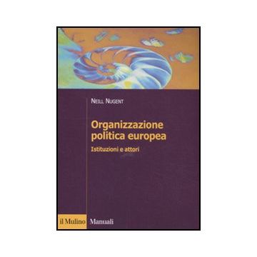 Organizzazione Politica Europea. Istituzioni E Attori - Nugent Neill; Gozi S.  - Il Mulino - 9788815232830