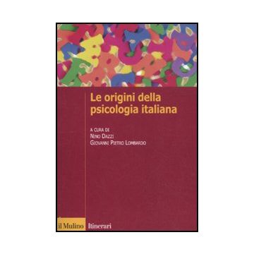 Le Origini Della Psicologia Italiana. Scienza E Psicologia Sperimentale Tra '800 E  '900  - Dazzi N. ; Lombardo G. P.  - Il Mulino - 9788815232861